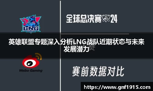 英雄联盟专题深入分析LNG战队近期状态与未来发展潜力