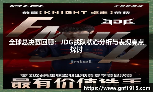 全球总决赛回顾：JDG战队状态分析与表现亮点探讨