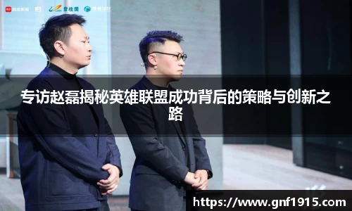 专访赵磊揭秘英雄联盟成功背后的策略与创新之路