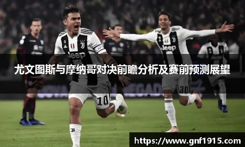 尤文图斯与摩纳哥对决前瞻分析及赛前预测展望