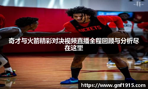 奇才与火箭精彩对决视频直播全程回顾与分析尽在这里
