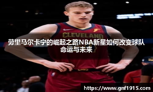 劳里马尔卡宁的崛起之路NBA新星如何改变球队命运与未来