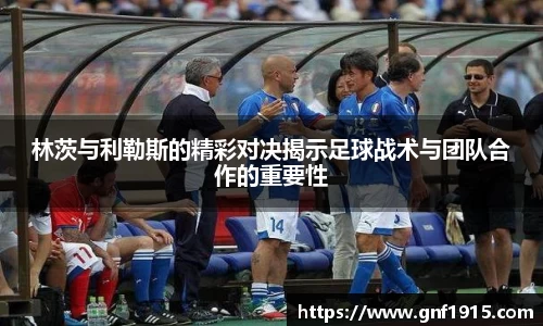 林茨与利勒斯的精彩对决揭示足球战术与团队合作的重要性