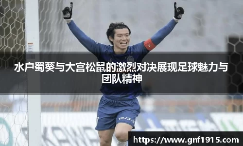 水户蜀葵与大宫松鼠的激烈对决展现足球魅力与团队精神