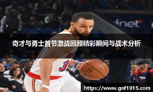 奇才与勇士首节激战回顾精彩瞬间与战术分析