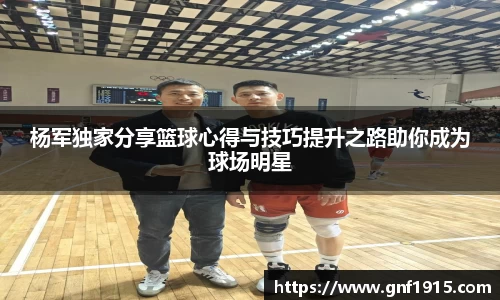 杨军独家分享篮球心得与技巧提升之路助你成为球场明星