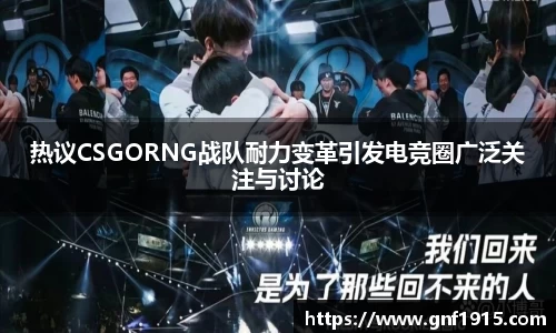 热议CSGORNG战队耐力变革引发电竞圈广泛关注与讨论