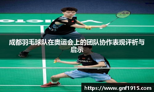 成都羽毛球队在奥运会上的团队协作表现评析与启示