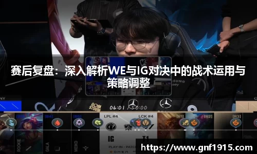 赛后复盘：深入解析WE与IG对决中的战术运用与策略调整