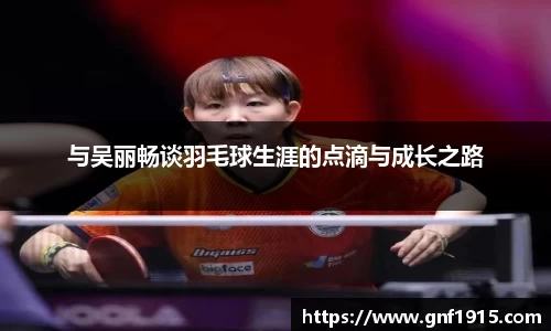 与吴丽畅谈羽毛球生涯的点滴与成长之路